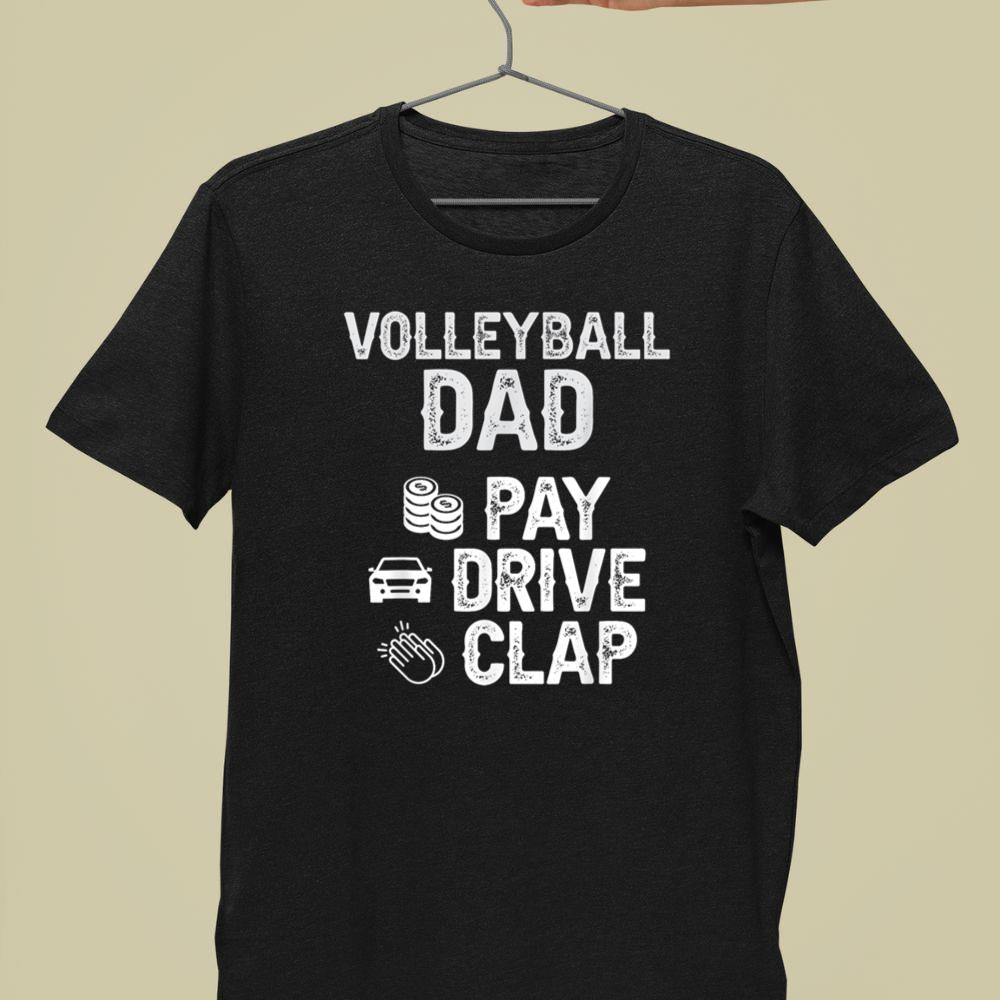 Thebestfathersonsmatchingshirts Volleyball Dad Pay Drive Clap Dad Of A Volleyball Player Dad Unisex T-shirt